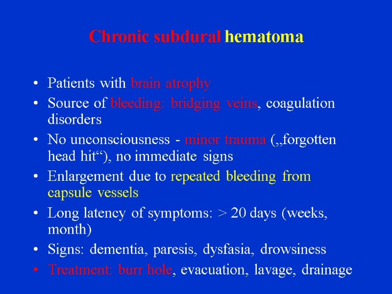 Chronic subdural hematoma Patients with brain atrophy Source of bleeding: bridging veins, coagulation disorders